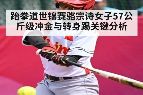跆拳道世锦赛骆宗诗女子57公斤级冲金与转身踢关键分析